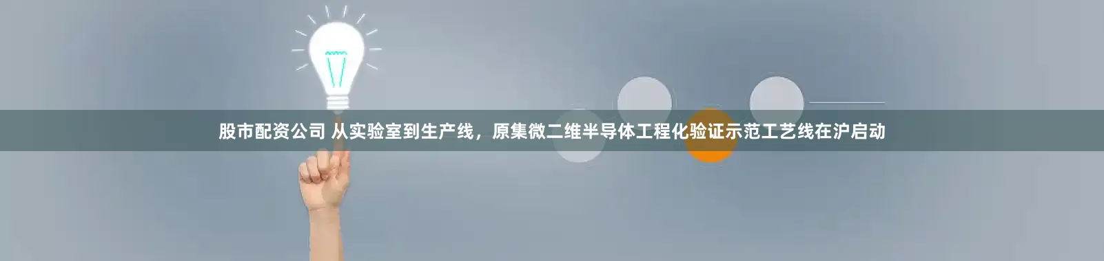 股市配资公司 从实验室到生产线，原集微二维半导体工程化验证示范工艺线在沪启动