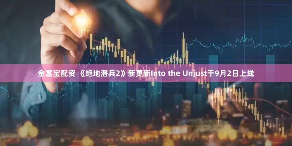 金富宝配资 《绝地潜兵2》新更新Into the Unjust于9月2日上线